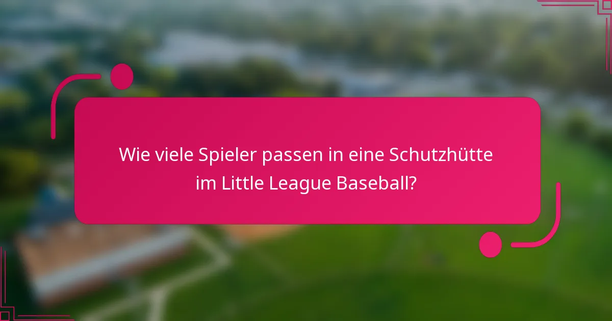 Wie viele Spieler passen in eine Schutzhütte im Little League Baseball?