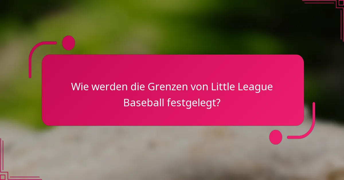 Wie werden die Grenzen von Little League Baseball festgelegt?