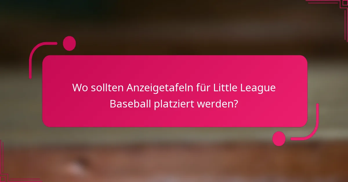 Wo sollten Anzeigetafeln für Little League Baseball platziert werden?